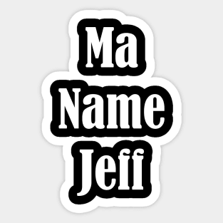 Ma Name Jeff, My Name Is Jeff - Funny Design Sticker